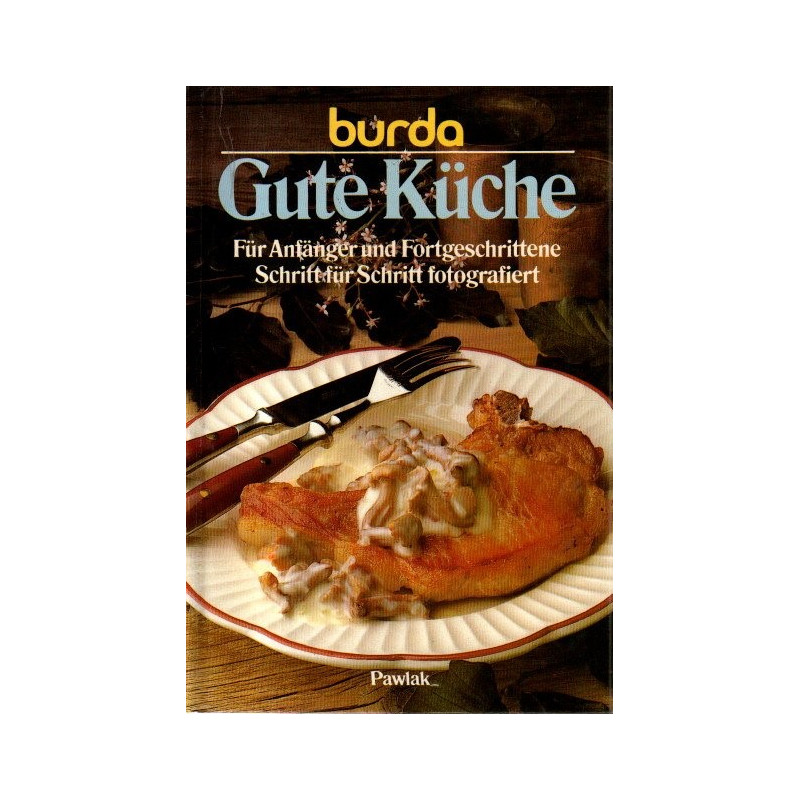 Burda - Gute Küche - Für Anfänger und Fortgeschrittene Schritt für Schritt fotografiert