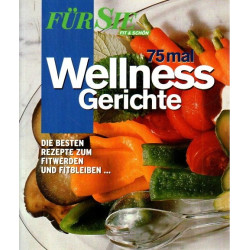 75 mal Wellness-Gerichte - Die besten Rezepte zum Fitwerden und Fitbleiben