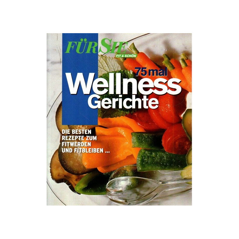 75 mal Wellness-Gerichte - Die besten Rezepte zum Fitwerden und Fitbleiben