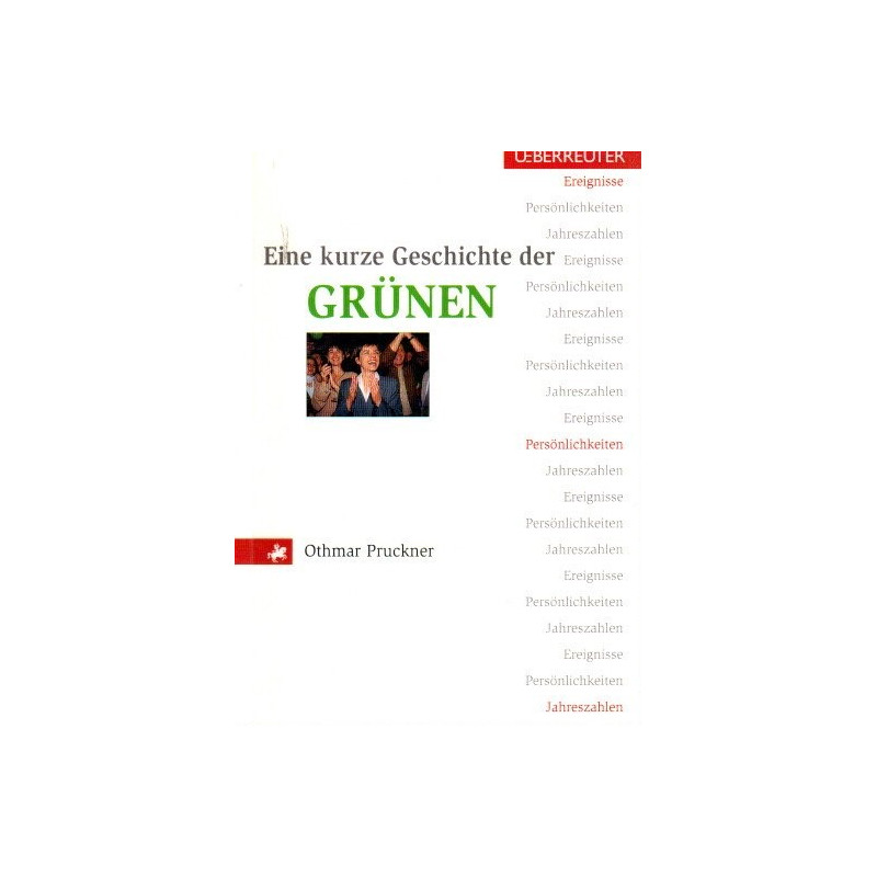 Eine kurze Geschichte der Grünen - Ereignisse, Persönlichkeiten, Jahreszahlen