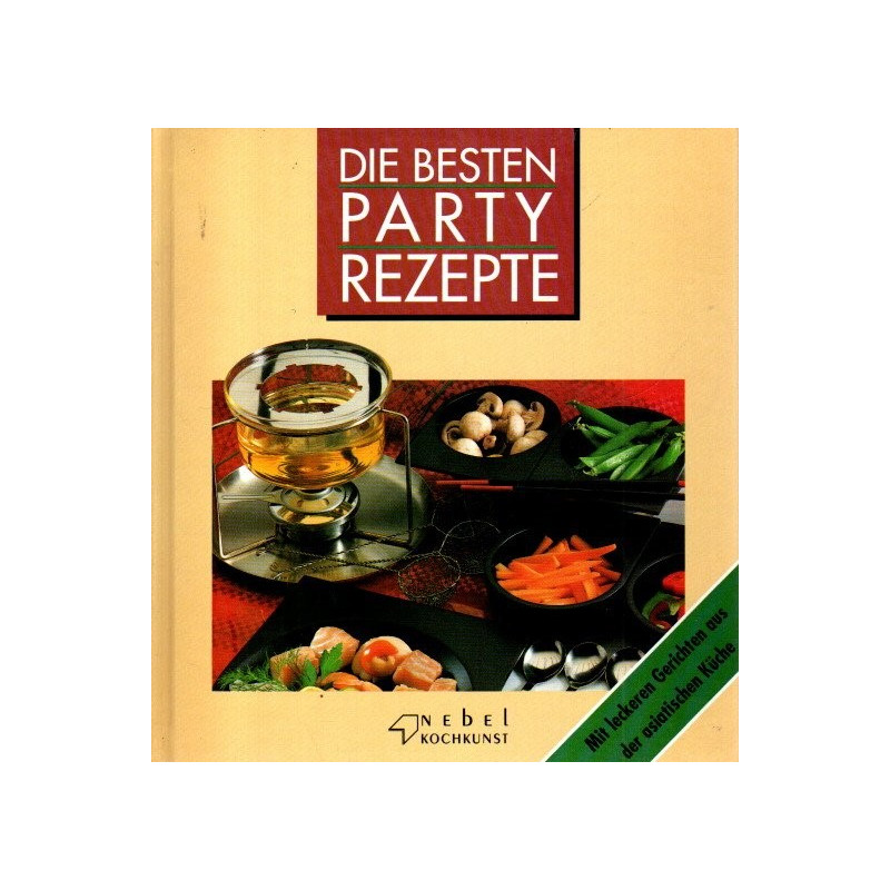 Die besten Party Rezepte - Mit leckeren Gerichten aus der asiatischen Küche