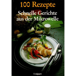 Schnelle Gerichte aus der Mikrowelle - 100 Rezepte