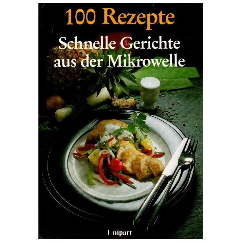 Schnelle Gerichte aus der Mikrowelle - 100 Rezepte