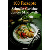 Schnelle Gerichte aus der Mikrowelle - 100 Rezepte