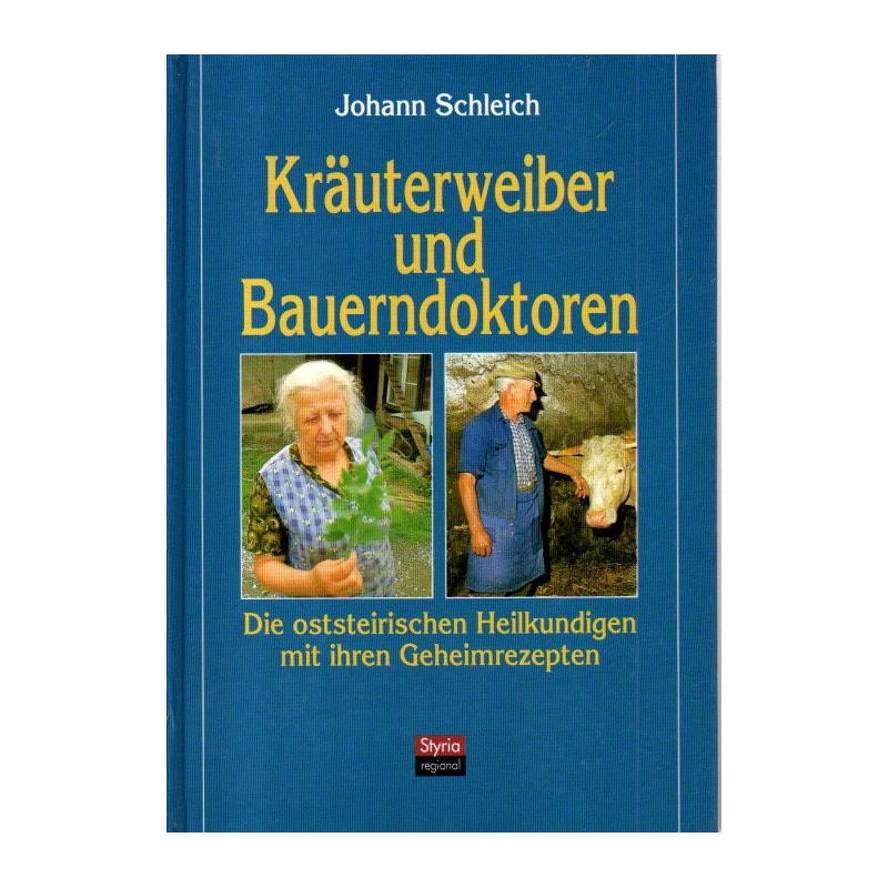 Kräuterweiber und Bauerndoktoren - Die oststeirischen Heilkundigen mit ihren Geheimrezepten