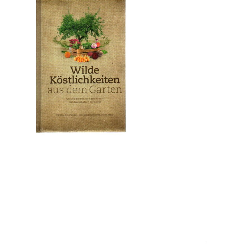 Wilde Köstlichkeiten aus dem Garten - Gesund bleiben und genießen