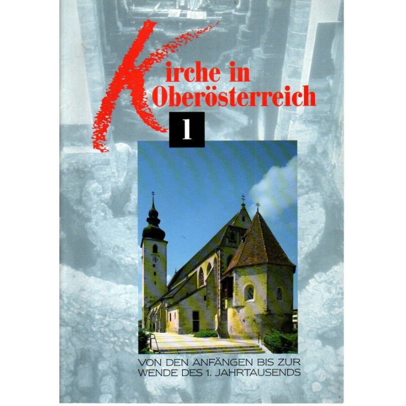 Kirche in Oberösterreich - Von den Anfängen bis zur Wende des 1. Jahrtausends - Heft 1