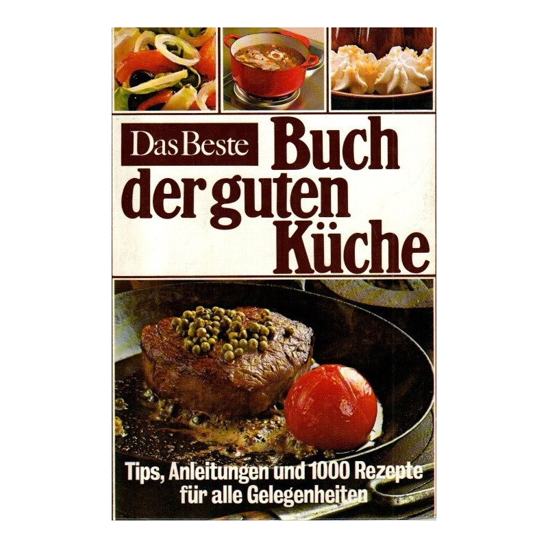 Das Beste - Buch der guten Küche - Tips, Anleitungen und 1000 Rezepte für alle Gelegenheit