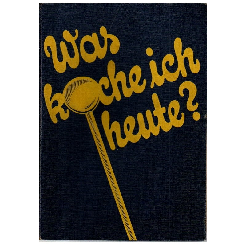 Was koche ich heute? - 2300 Speisenfolgen der einfachen und feinen Küche, Sparküche, fleischlosen Küche ..