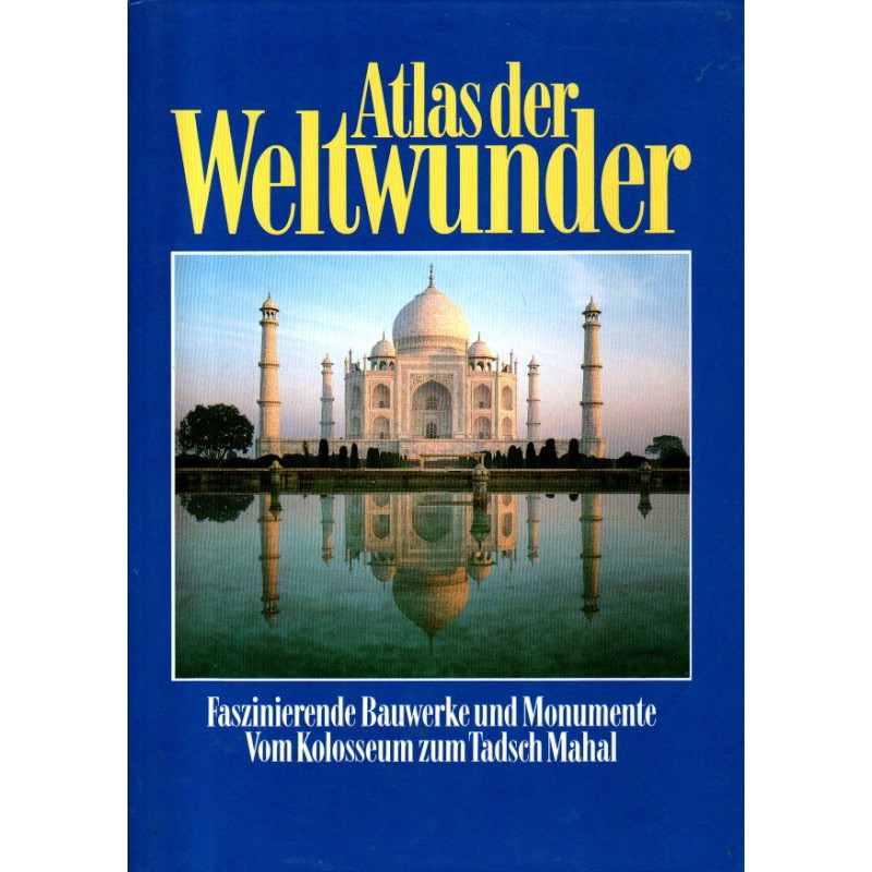 Atlas der Weltwunder - Faszinierende Bauwerke und Monumente - Vom Kolosseum zum Tadsch Mahal