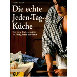Die echte Jeden-Tag-Küche - Das neue Kochvergnügen für Alltag, Feste und Gäste