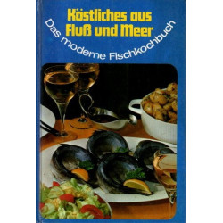 Köstliches aus Fluss und Meer - Das moderne Fischkochbuch