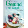 Gesund mit Genuß - Mit schadstoffarmen Zutaten zu leichten, vollwertigen Köstlichkeiten
