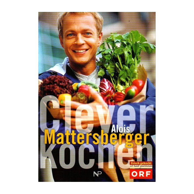 Alois Mattersberger - Clever kochen - Die besten Tipps aus "Frisch gekocht"