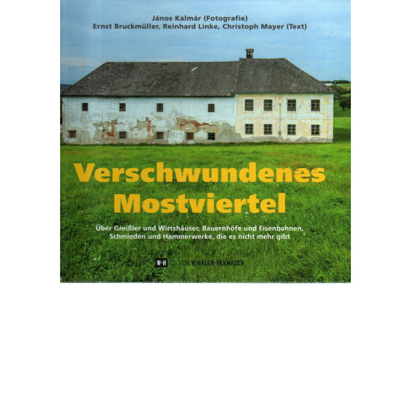 Verschwundenes Mostviertel - über Greißler und Wirtshäuser, Bauernhöfe und Eisenbahnen, ...