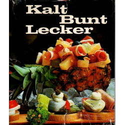 Kalt, Bunt, Lecker - Ein zeitnahes Lehrwerk der modernen Kalten Küche