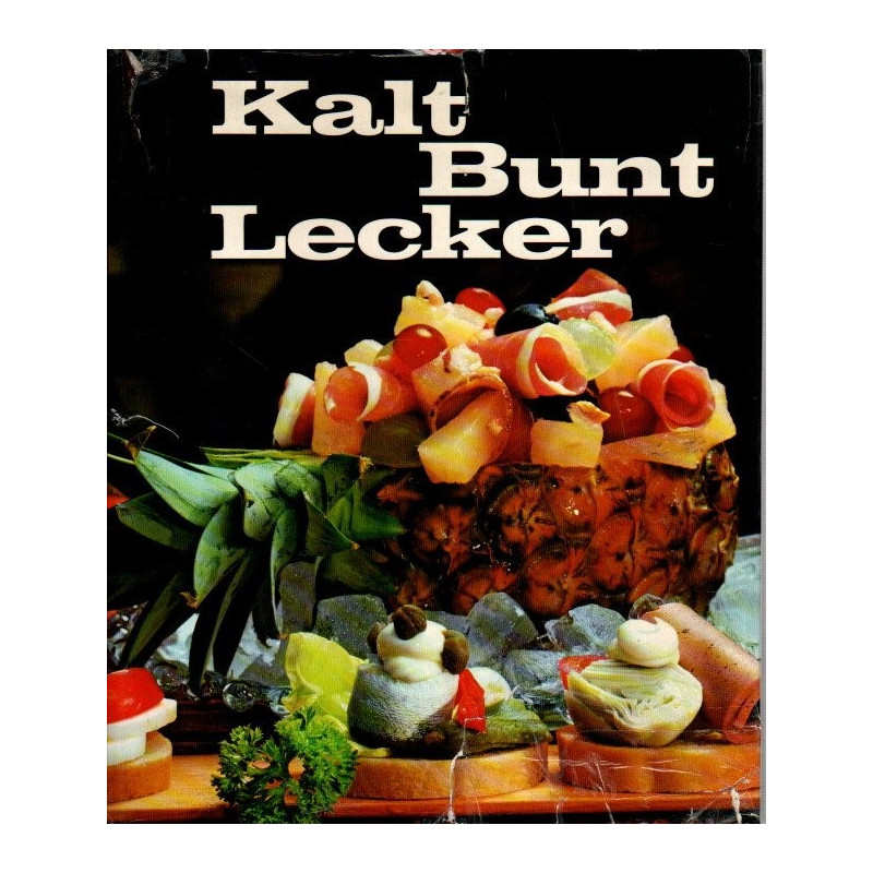Kalt, Bunt, Lecker - Ein zeitnahes Lehrwerk der modernen Kalten Küche