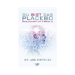 Du bist das Placebo - Bewußtsein wird Materie