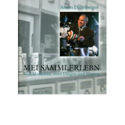 Anton Distelberger - Mei Sammlerlebn - Von Menschen, alten Dingen und Worten
