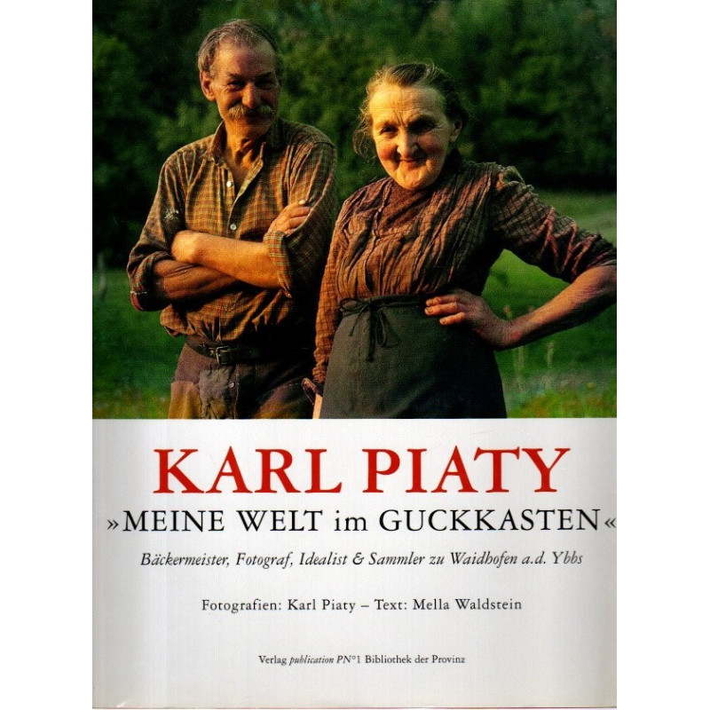 Karl Piaty - "Meine Welt im Guckkasten" - Bäckermeister, Fotograf, Idealist & Sammler zu Waidhofen a.d. Ybbs