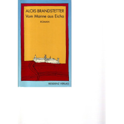 Alois Brandstetter  - Vom Manne aus Eicha - Roman