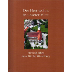 Der Herr wohnt in unserer Mitte - Fünfzig Jahre neue Kirche Wieselburg