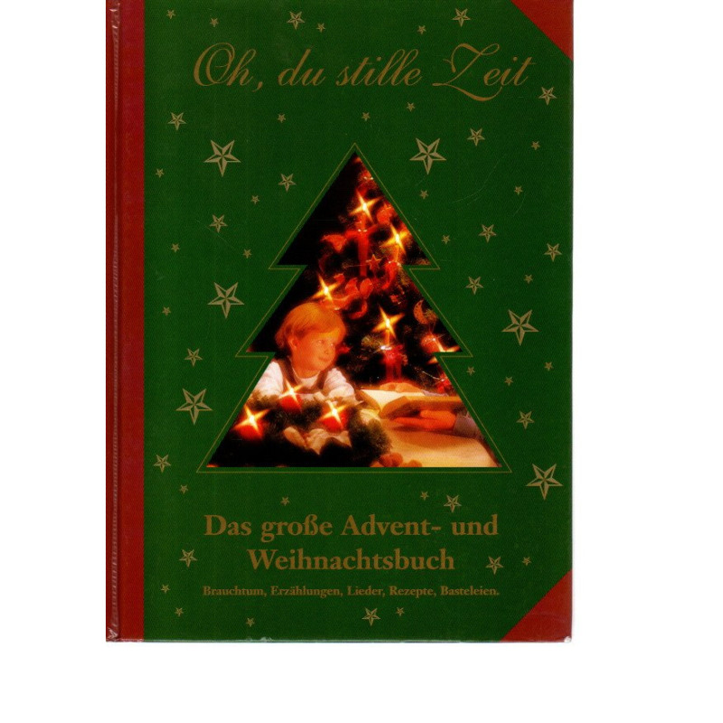 Oh, du stille Zeit - Das große Advent- und Weihnachtsbuch Brauchtum, Erzählungen, Lieder, Rezepte, Basteleien