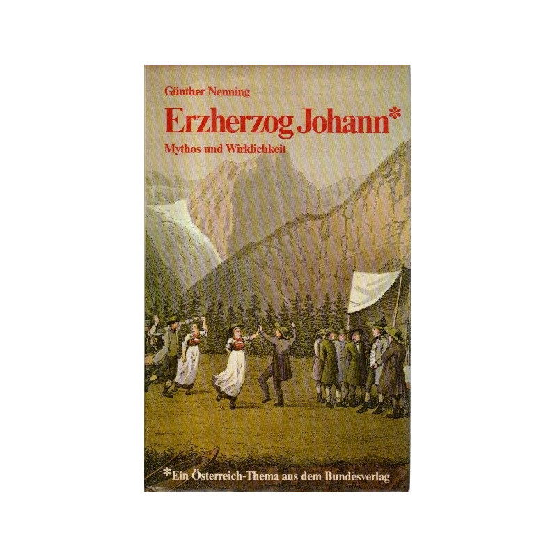 Erzherzog Johann Mythos und Wirklichkeit