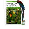 Handbuch Papageien - Artgemäße u. artenschutzorientierte Haltung, Pflege u. Aufzucht