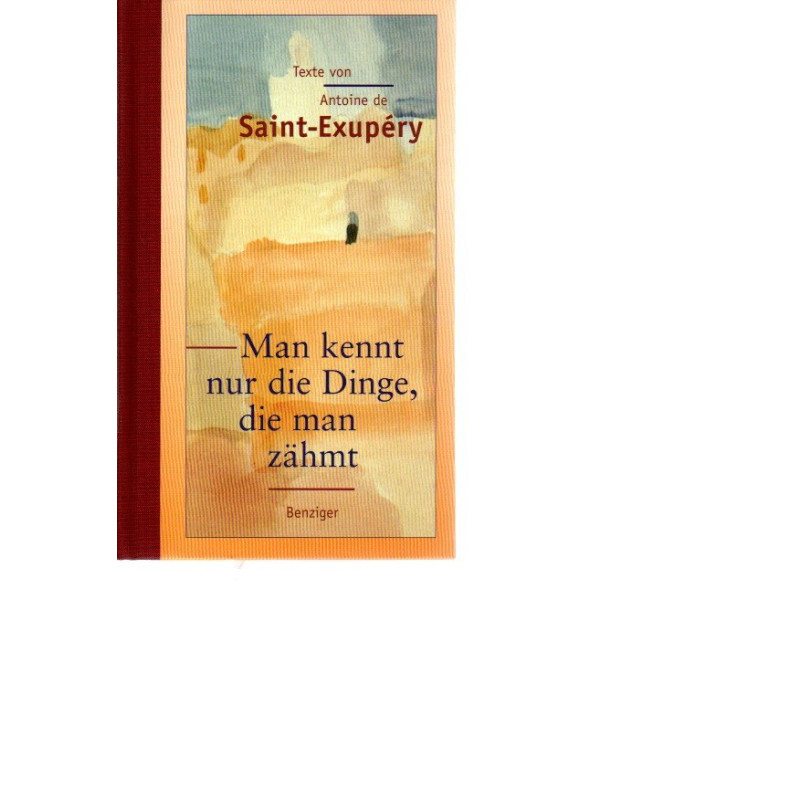 Antoine de Saint-Exupéry - Man kennt nur die Dinge, die man zähmt
