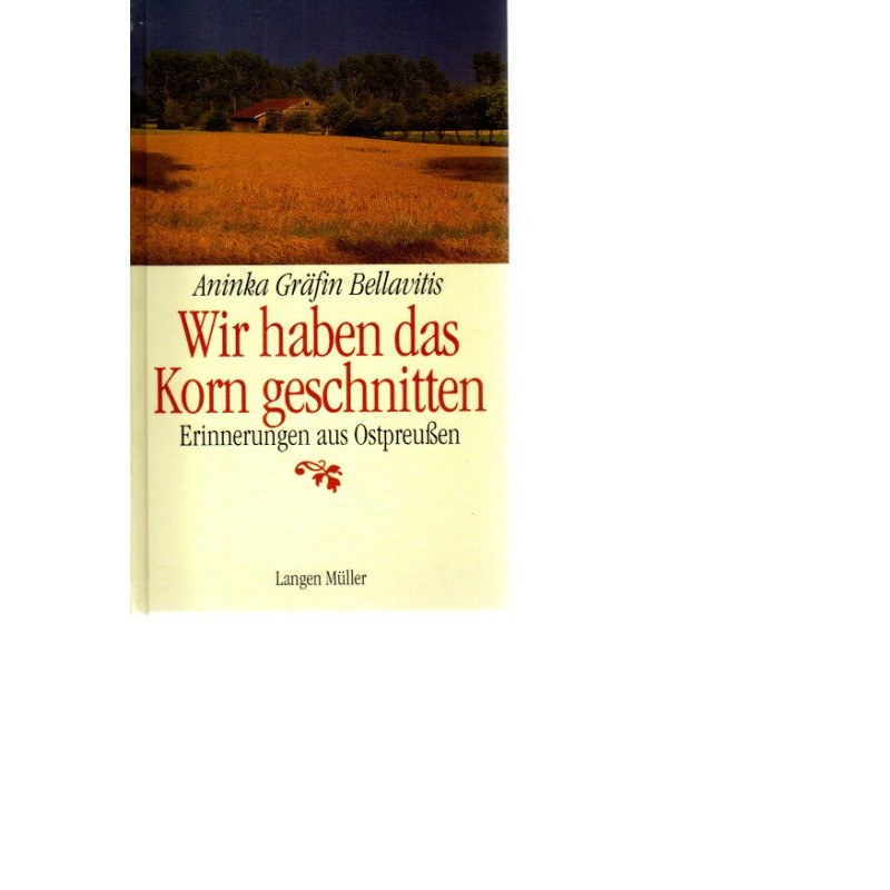 Wir haben das Korn geschnitten - Erinnerungen aus Ostpreußen