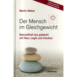 Der Mensch im Gleichgewicht - Gesundheit neu gedacht mit Herz, Logik und Intuition