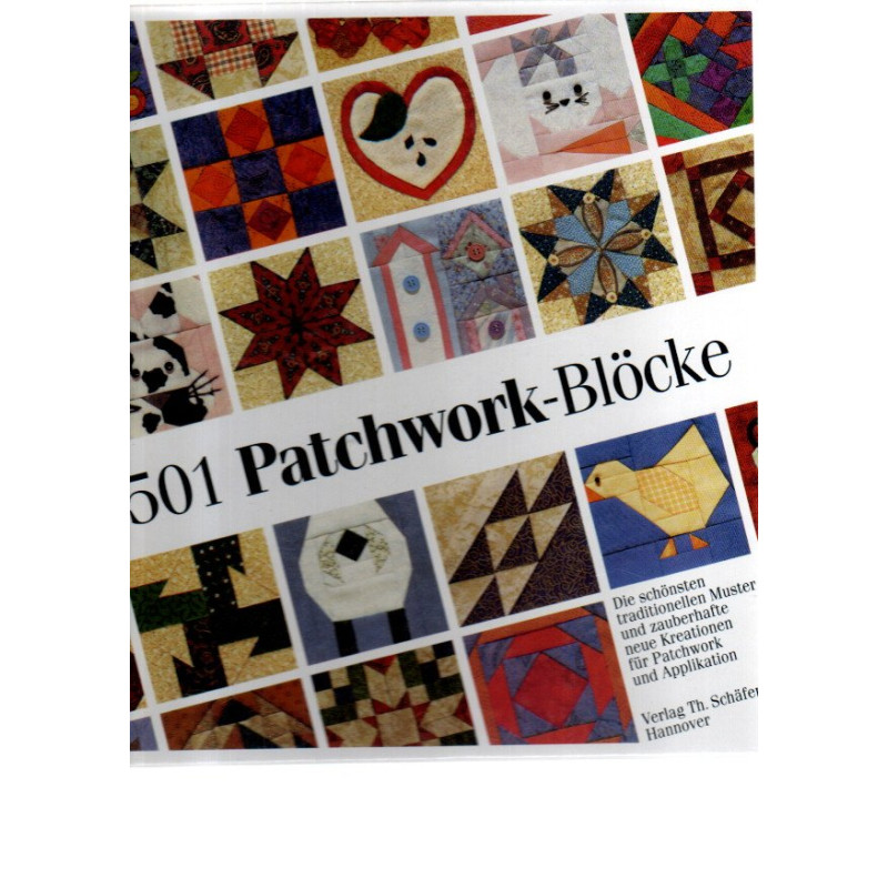 501 Patchwork-Blöcke - Die schönsten traditionellen Muster und zauberhafte neue Kreationen für Patchwork und Applikation
