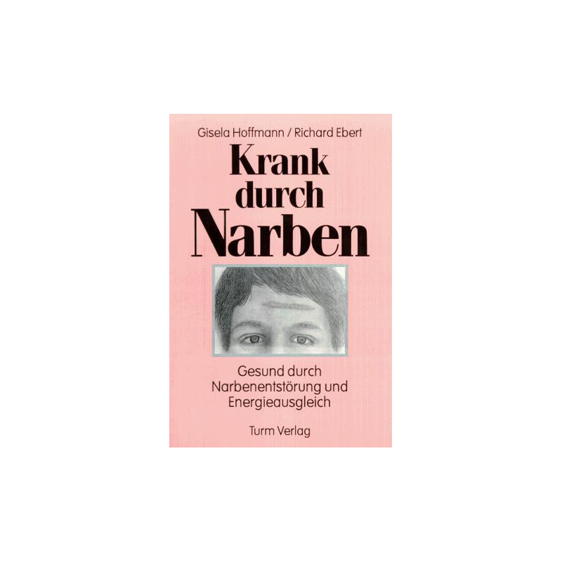 Krank durch Narben - Gesund durch Narbenentstörung und Energieausgleich