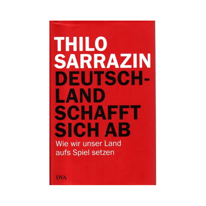 Deutschland schaft sich ab - Wie wir unser Land aufs Spiel setzen