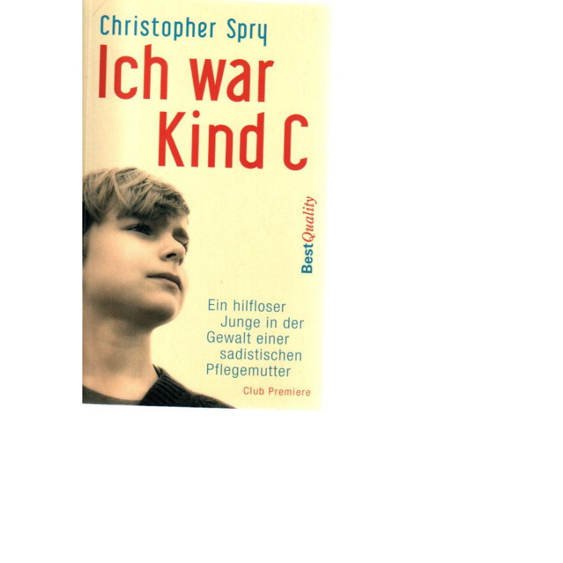 Ich war Kind C - Taschenbuch - Ein hilfloser Junge in der Gewalt einer sadistischen Pflegemutter