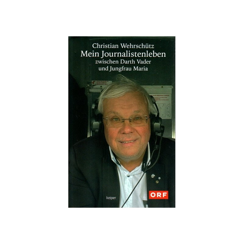 Christian Wehrschütz - Mein Journalistenleben zwischen Darth Vader und Jungfrau Maria