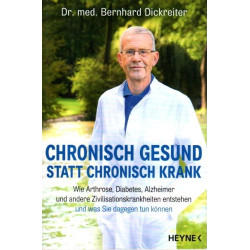 Chronisch gesund statt chronisch krank - Wie Arthrose, Diabetes, Alzheimer und andere Zivilisationskrankheiten entstehen