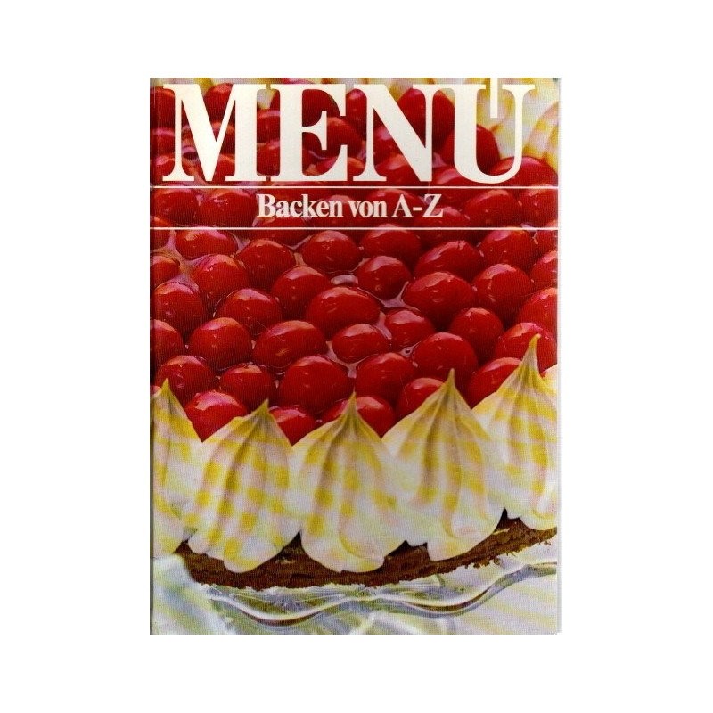 Menü - Backen von A-Z - Mit rund 530 Rezepten in alphab. Ordnung