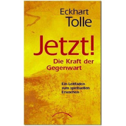 Jetzt! - Die Kraft der Gegenwart - Ein Leitfaden zum spirituellen Erwachen