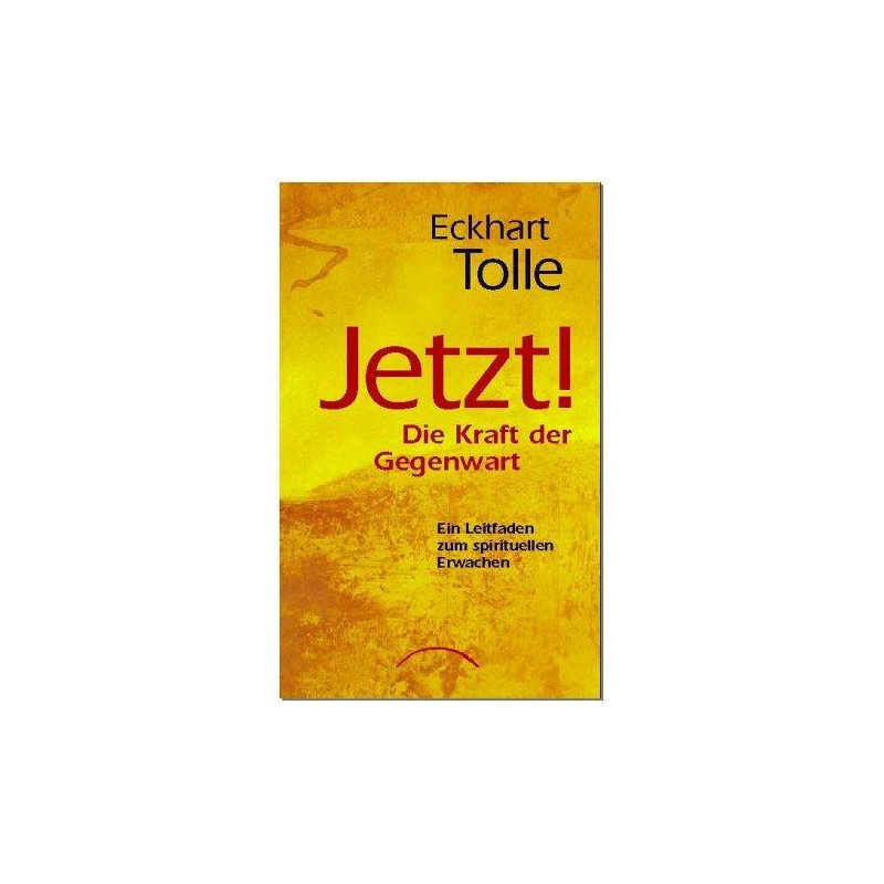 Jetzt! - Die Kraft der Gegenwart - Ein Leitfaden zum spirituellen Erwachen