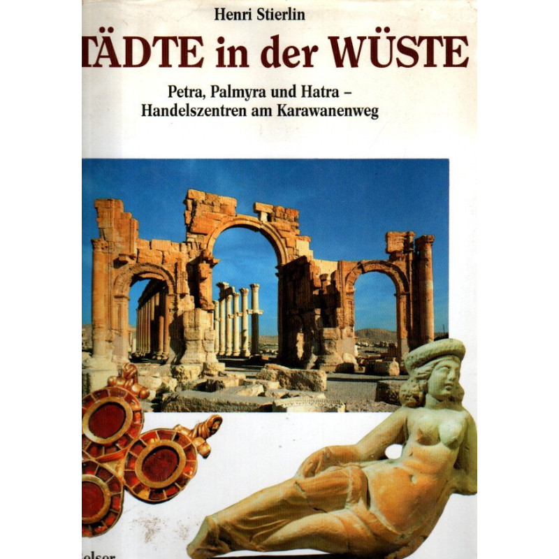 Stierlin: Städte in der Wüste - Petra, Palmyra und Hatra - Handelszentren am Karawanenweg