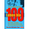 Leben bis 100 - Mein Körper, Mein Kapital - Plus: Die 100 besten Tipps