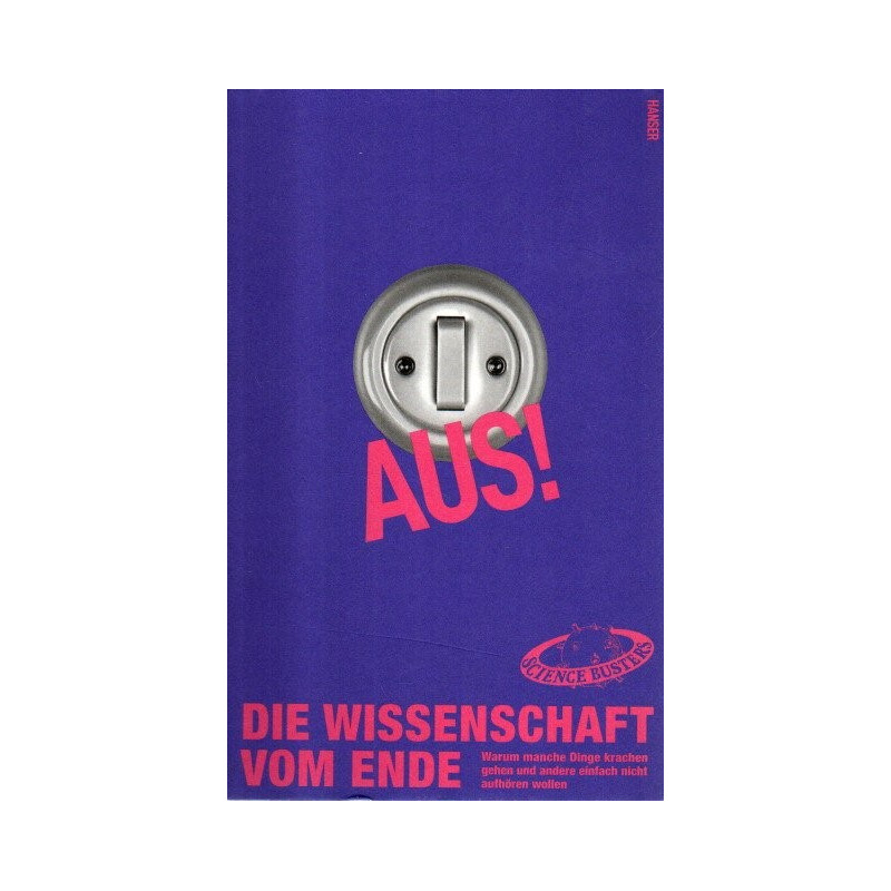 Aus! - Die Wissenschaft vom Ende - Warum manche Dinge krachen gehen und andere einfach nicht aufhören wollen