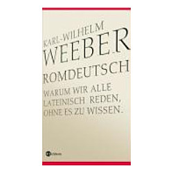 Romdeutsch - Warum wir alle lateinisch reden, ohne es zu wissen