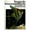 Tropische Süsswasserfische - Ein Handbuch für Aquarium-Freunde