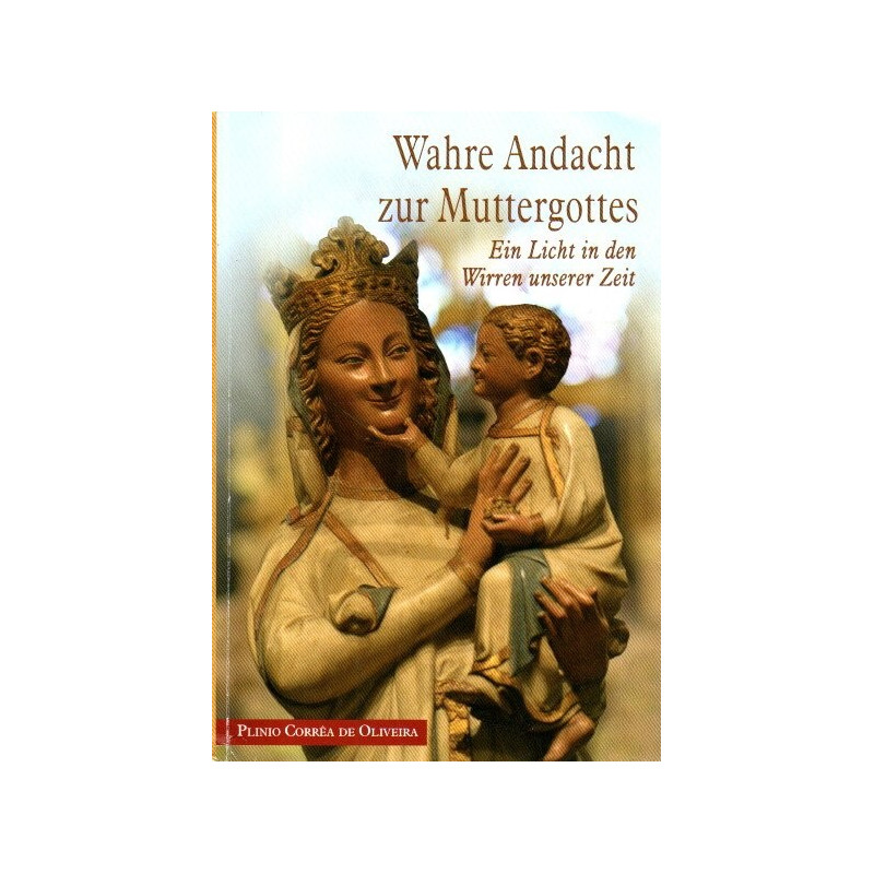 Wahre Andacht zur Muttergottes - Ein Licht in den Wirren unserer Zeit