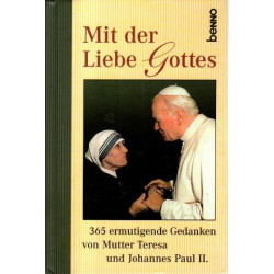Mit der Liebe Gottes - 365 ermutigende Gedanken von Mutter Teresa und Johannes Paul II