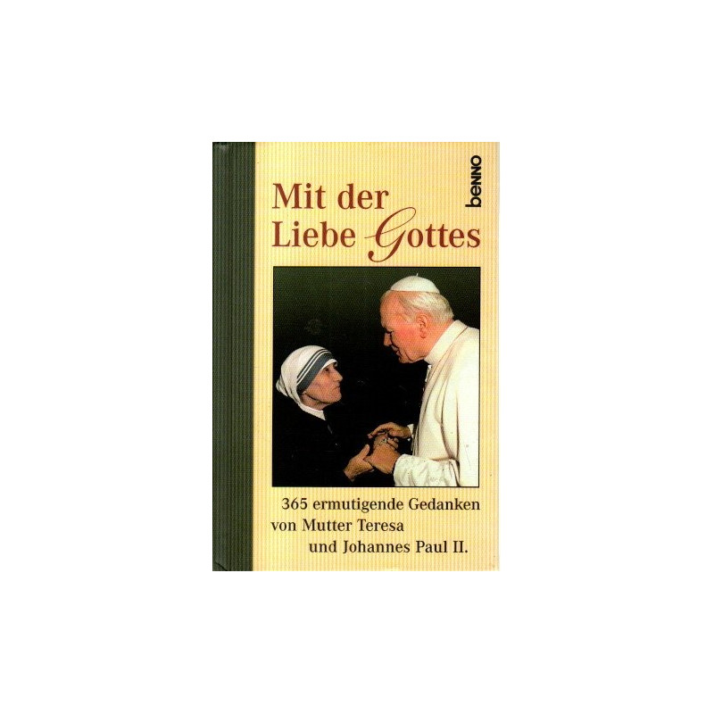 Mit der Liebe Gottes - 365 ermutigende Gedanken von Mutter Teresa und Johannes Paul II