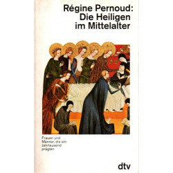 Die Heiligen im Mittelalter - Frauen und Männer, die ein Jahrtausend prägten